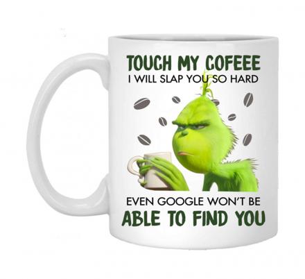 Grinch Touch My Coffee I Will Slap You So Hard Even Google Won’t Be Able to Find You Mug