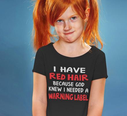 I Have Red Hair Because God Thought I Needed A Warning Label Shirt