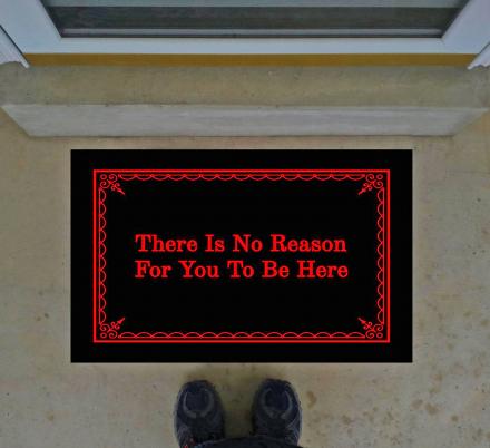 There Is No Reason For You To Be Here Doormat