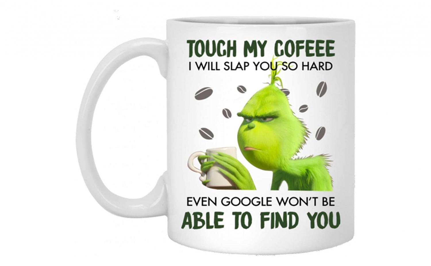 Touch My Coffee I Will Slap You So Hard Even Google Won’t Be Able to Find You - Funny Christmas Grinch Coffee Mug