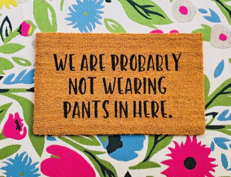 We Are Probably Not Wearing Pants Doormat - Not wearing pants door mat