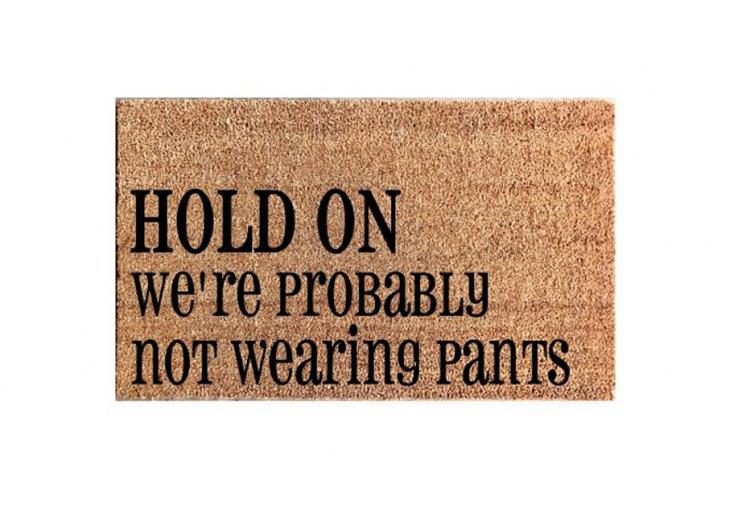 Hold On We're Probably Not Wearing Pants Doormat - Not wearing pants door mat