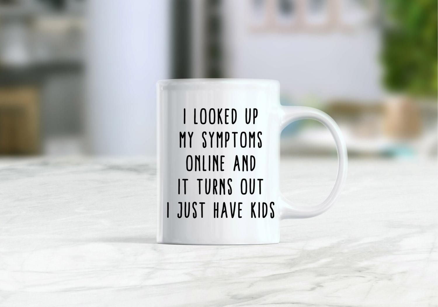 Looked Up My Symptoms Turns Out I Have Kids - Personalized Tumbler