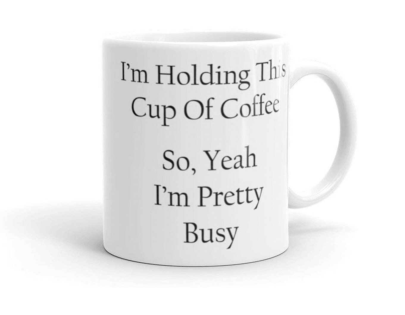 Im Holding A Cup Of Coffee So Yeah IM Pretty Busy - Funny Coffee mugIm Holding A Cup Of Coffee So Yeah IM Pretty Busy - Funny Coffee mug