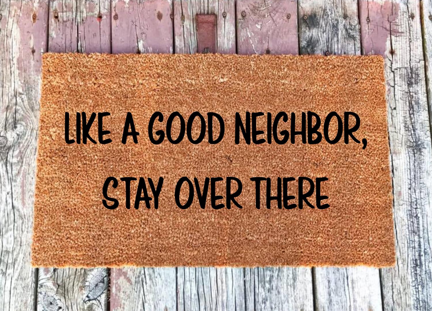 Like a Good Neighbor, Stay Over There Doormat - Funny creative social isolation doormat