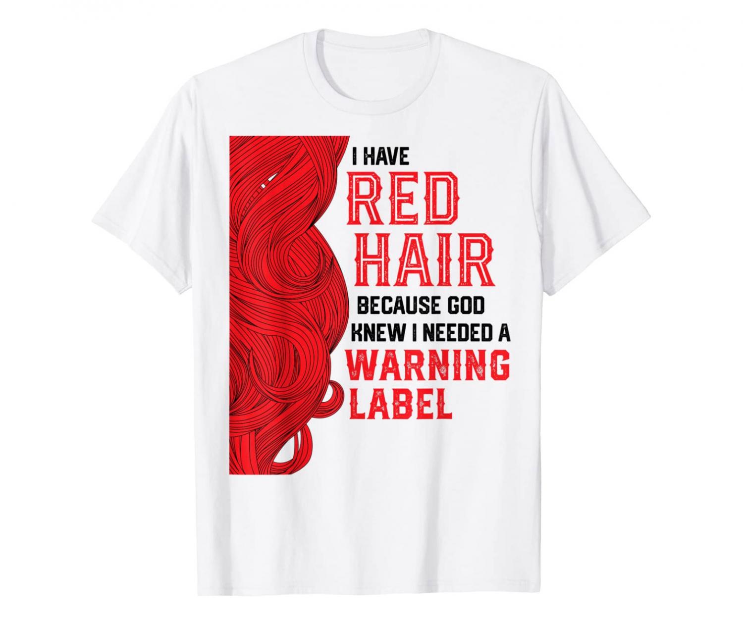 I Have Red Hair Because God Thought I Needed A Warning Label Shirt