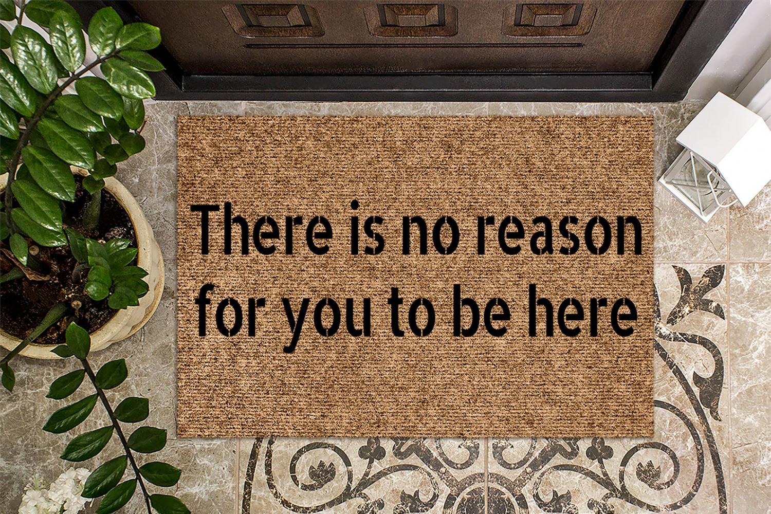 There Is No Reason For You To Be Here Doormat