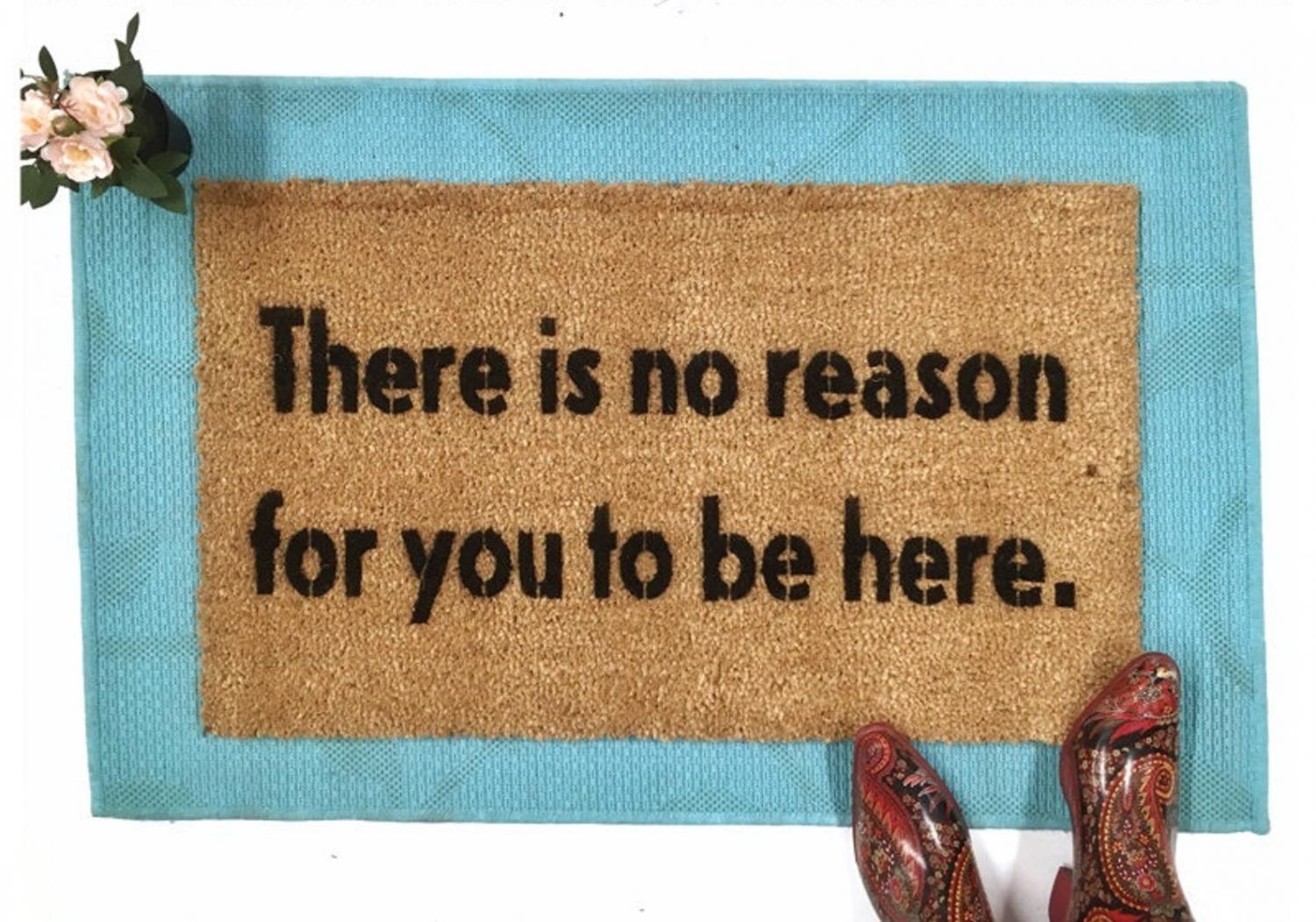 There Is No Reason For You To Be Here Doormat