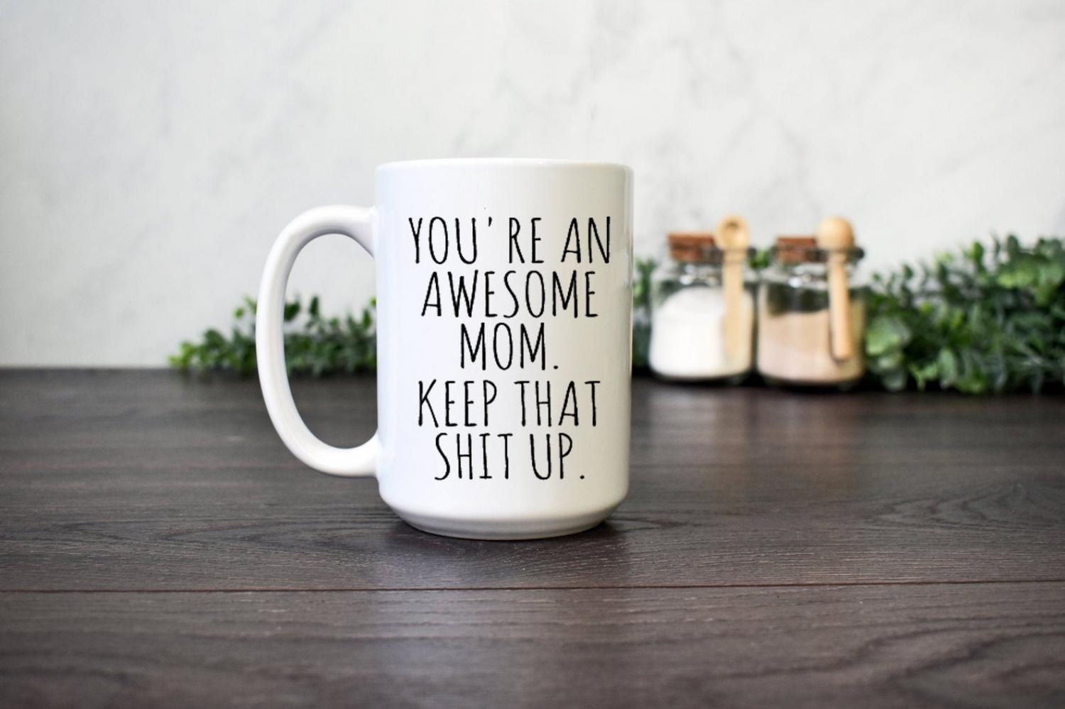 You are an awesome Mom, keep that shit up - Funny creative mothers day coffee mug