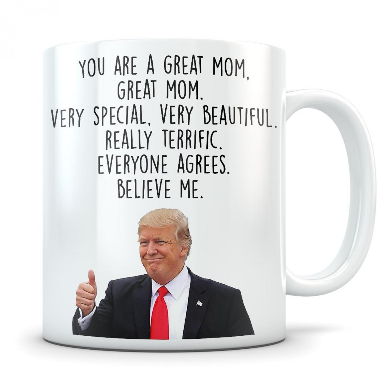 You are a great Mom, Great Mom. Very Special, very beautiful, really terrific. Everyone Agrees. Believe Me. (Donald Trump Mothers Day Mug) - Funny mothers day coffee mug