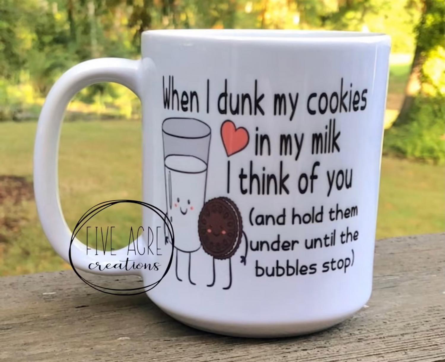 When I Dunk Cookies In Milk I Think Of You and Hold Them Under Until The Bubbles Stop