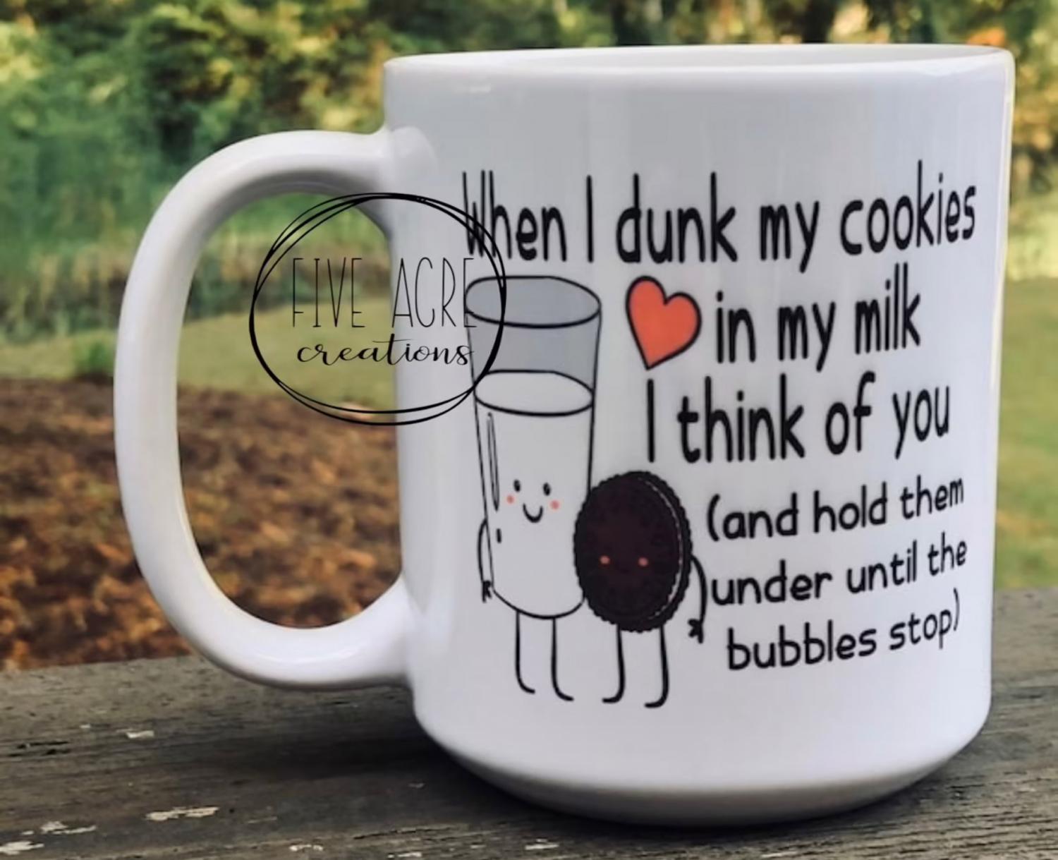 When I Dunk Cookies In Milk I Think Of You and Hold Them Under Until The Bubbles Stop