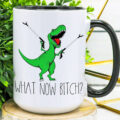 What Now Bitch? Funny T-Rex Dinosaur Coffee Mugs