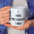 I Miss Precedented Times Coffee Mug